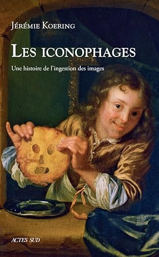 Les iconophages: Une histoire de l'ingestion des images von ACTES SUD