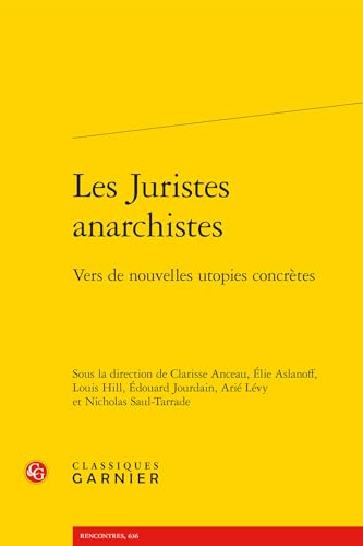 Les Juristes Anarchistes: Vers de Nouvelles Utopies Concretes von Classiques Garnier