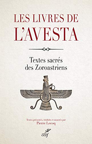 LES LIVRES DE L'AVESTA: Les textes sacrés des Zoroastriens ou Mazdéens