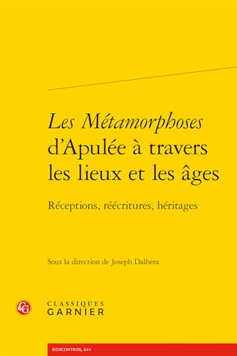 Les Metamorphoses d'Apulee a Travers Les Lieux Et Les Ages: Receptions, Reecritures, Heritages von Classiques Garnier