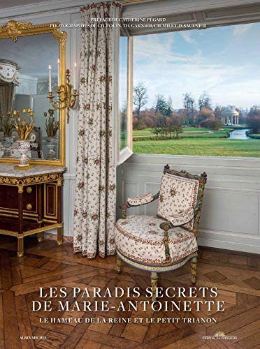 Les Paradis secrets de Marie-Antoinette: Le Hameau de la Reine et le Petit Trianon von ALBIN MICHEL