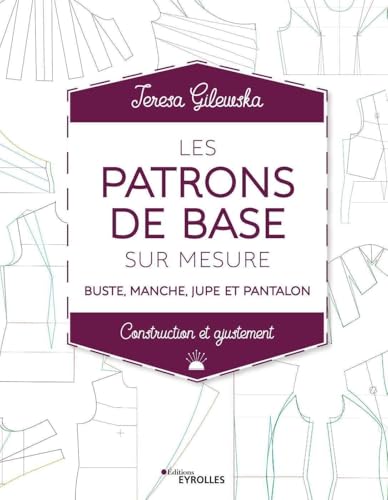 Les patrons de base sur mesure: Buste, manche, jupe et pantalon - Construction et ajustement von EYROLLES