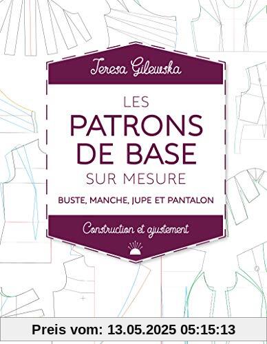 Les patrons de base sur mesure : Buste, manche, jupe et pantalon Les patrons de base sur mesure : Buste, manche, jupe et pantalon