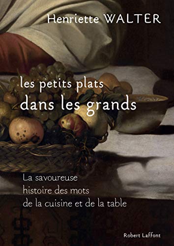Les petits plats dans les grands - La savoureuse histoire des mots de la cuisine et de la table von ROBERT LAFFONT