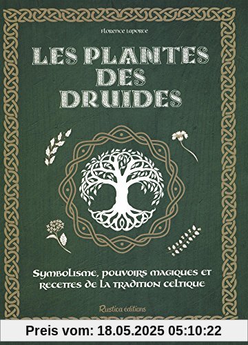 Les plantes des druides : Symbolisme, pouvoirs magiques et recettes de la tradition celtique
