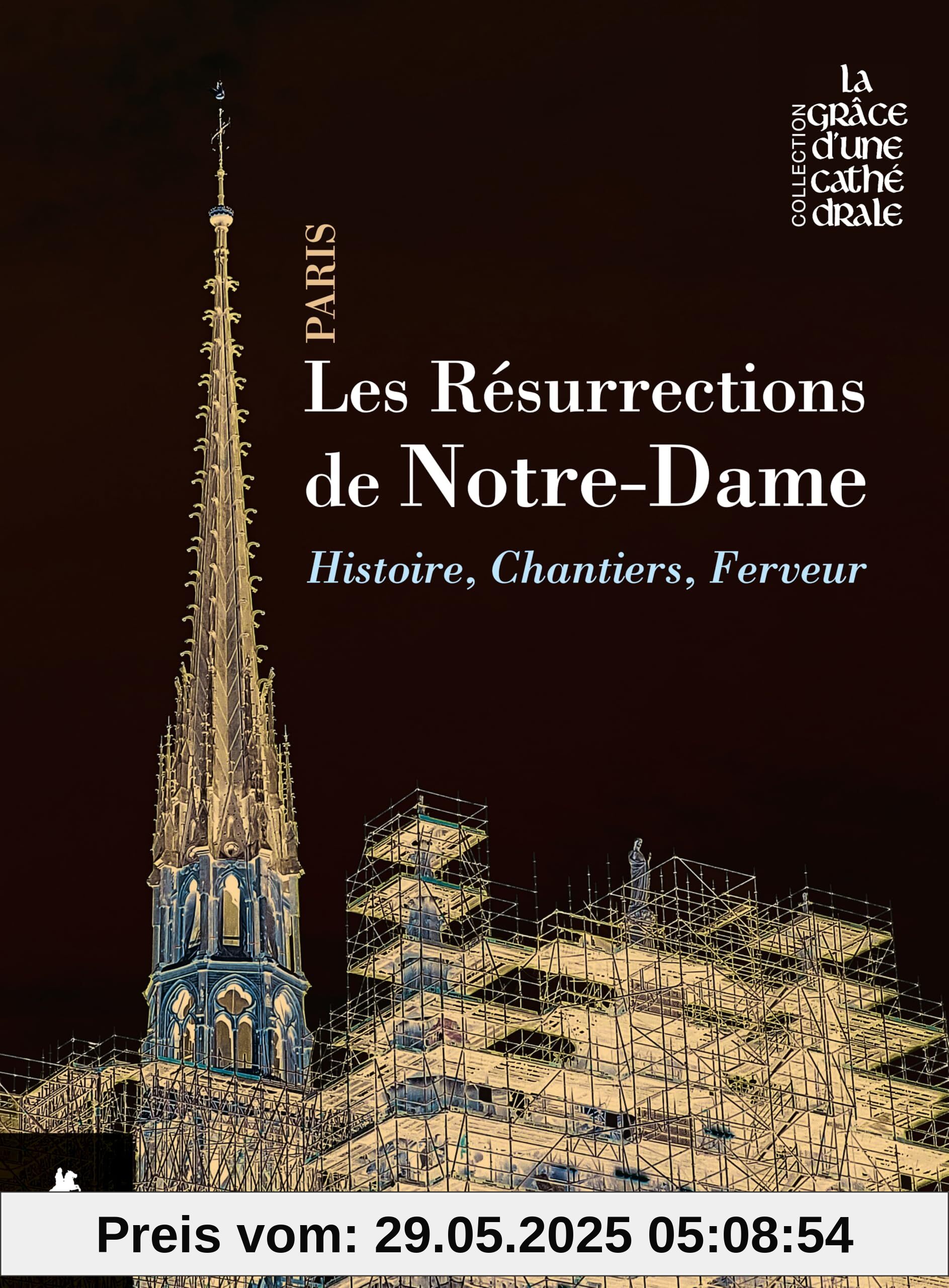 Les résurrections de Notre-Dame de Paris - Histoire, chantiers, ferveur
