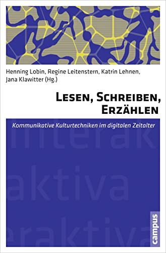 Lesen, Schreiben, Erzählen: Kommunikative Kulturtechniken im digitalen Zeitalter (Interaktiva, Schriftenreihe des Zentrums für Medien und Interaktivität, Gießen, 13)