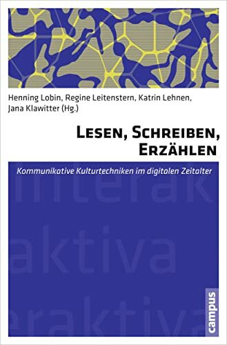 Lesen, Schreiben, Erzählen: Kommunikative Kulturtechniken im digitalen Zeitalter (Interaktiva,...