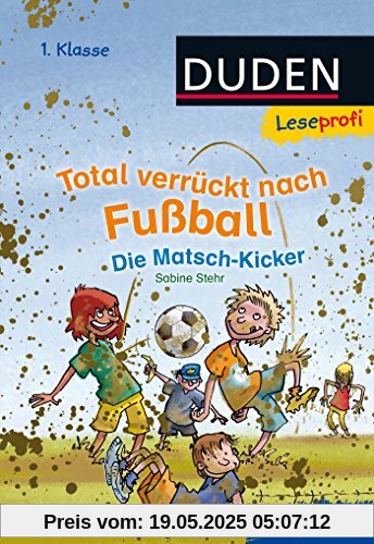 Leseprofi - Total verrückt nach Fußball. Die Matsch-Kicker, 1. Klasse Leseprofi - Total verrückt nach Fußball. Die Matsch-Kicker, 1. Klasse