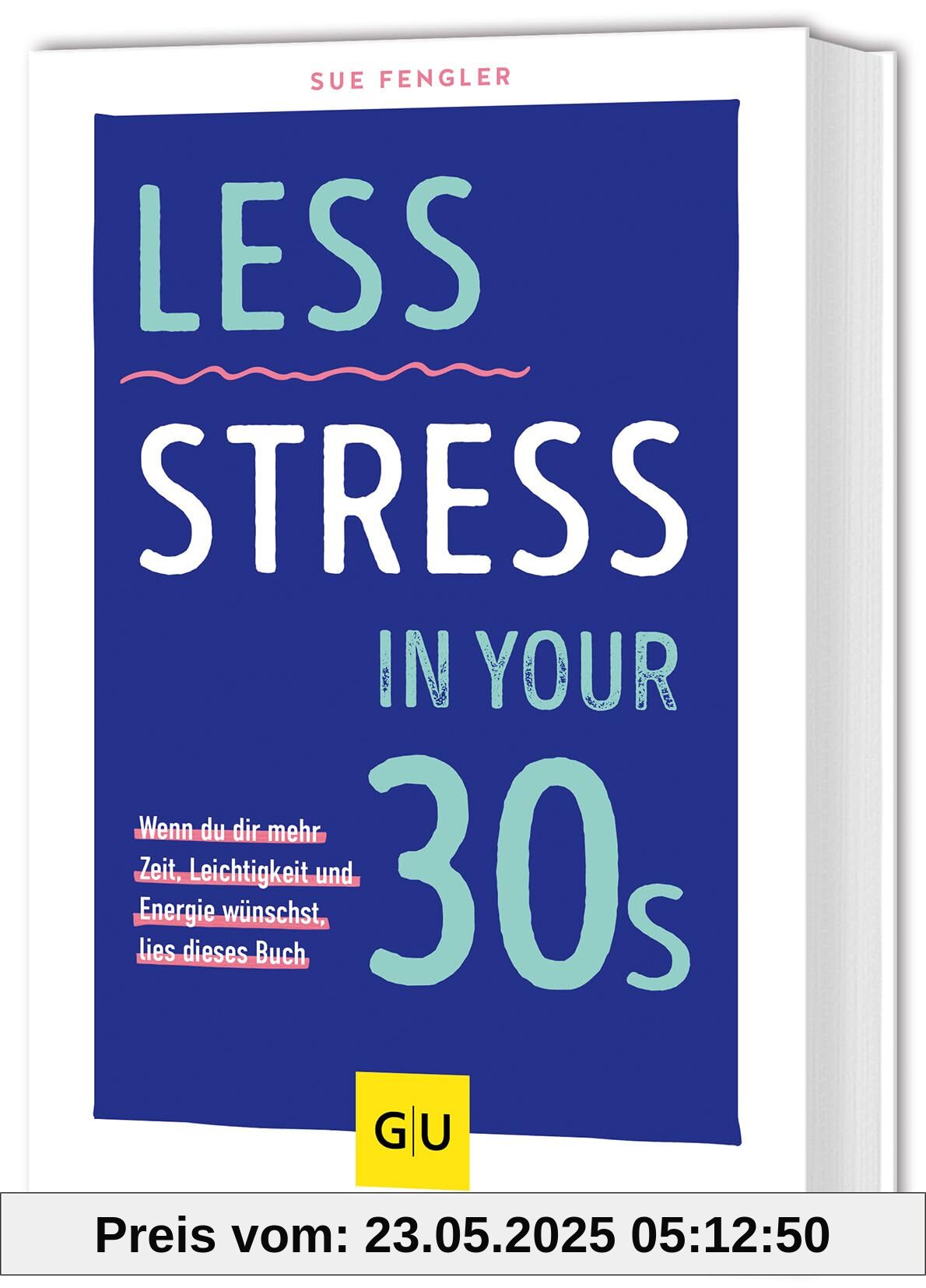 Less Stress In Your 30s: Wenn du dir mehr Zeit, Leichtigkeit und Energie wünschst, lies dieses Buch