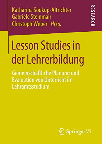 Lesson Studies in der Lehrerbildung: Gemeinschaftliche Planung und Evaluation von Unterricht im Lehramtsstudium von Springer VS