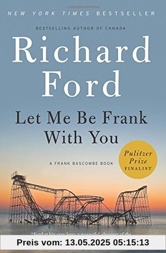 Let Me Be Frank With You: A Frank Bascombe Book Let Me Be Frank With You: A Frank Bascombe Book