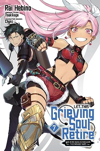 Let This Grieving Soul Retire, Vol. 7 (manga): Woe Is the Weakling Who Leads the Strongest Party (LET THIS GRIEVING SOUL RETIRE GN)