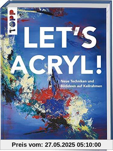 Let's Acryl!: Neue Techniken und Bildideen auf Keilrahmen