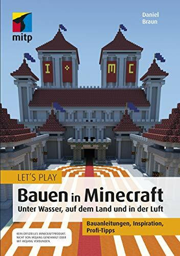 Let´s Play: Bauen in Minecraft. Unter Wasser, auf dem Land und in der Luft: Bauanleitungen, In...