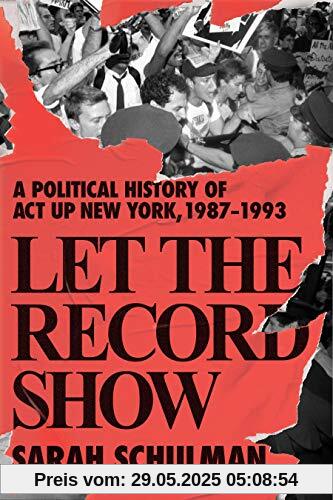 Let the Record Show: A Political History of Act Up New York, 1987-1993