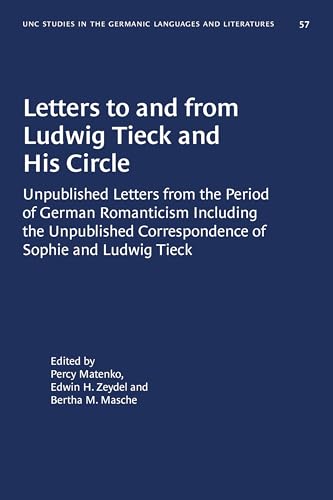 Letters to and from Ludwig Tieck and His Circle: Unpublished Letters from the Period of German Romanticism Including the Unpublished Correspondence ... Germanic Languages and Literature, Band 57)