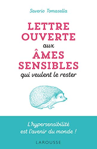 Lettre ouverte aux âmes sensibles qui veulent le rester: L'hypersensibilité est l'avenir du monde !