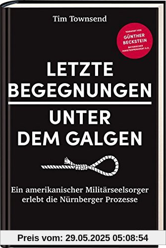 Letzte Begegnungen unter dem Galgen: Ein amerikanischer Militärseelsorger erlebt die Nürnberger Prozesse Letzte Begegnungen unter dem Galgen: Ein amerikanischer Militärseelsorger erlebt die Nürnberger Prozesse
