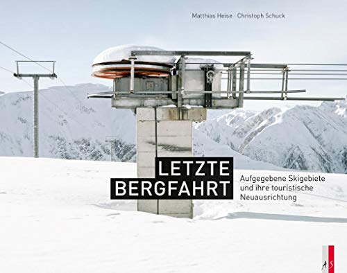 Letzte Bergfahrt: Aufgegebene Skigebiete in der Schweiz und ihre touristische Neuausrichtung von AS Verlag, Zürich