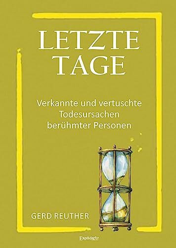 Letzte Tage – Verkannte und vertuschte Todesursachen berühmter Personen