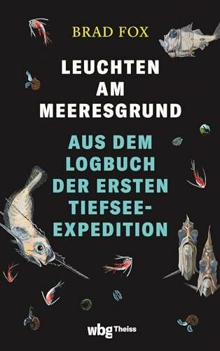 Leuchten am Meeresgrund: Aus dem Logbuch der ersten Tiefsee-Expedition Leuchten am Meeresgrund: Aus dem Logbuch der ersten Tiefsee-Expedition