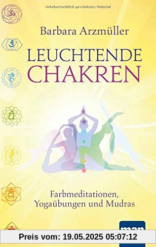 Leuchtende Chakren: Farbmeditationen, Yogaübungen und Mudras