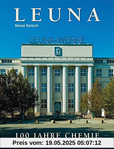 Leuna: 100 Jahre Chemie