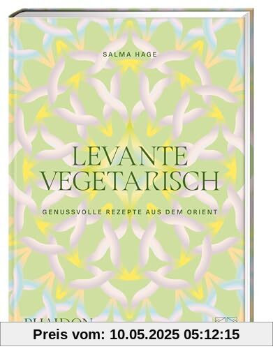 Levante vegetarisch: Über 140 genussvolle Rezepte: authentische pflanzenbasierte Gerichte aus dem Orient von Falafel über Hummus bis Taboulé