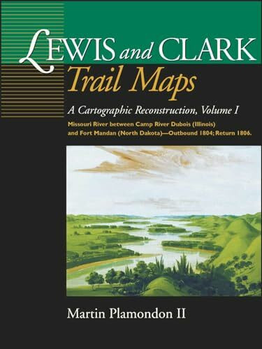 Lewis & Clark Trail Maps: A Cartographic Reconsruction: A Cartographic Reconstruction, Volume ...