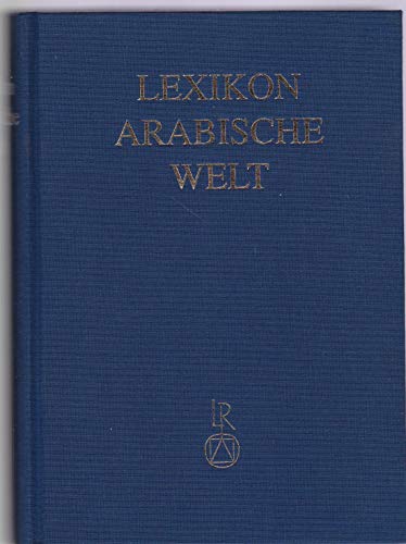 Lexikon Arabische Welt: Kultur, Lebensweise, Wirtschaft, Politik und Natur im Nahen Osten und in Nordafrika