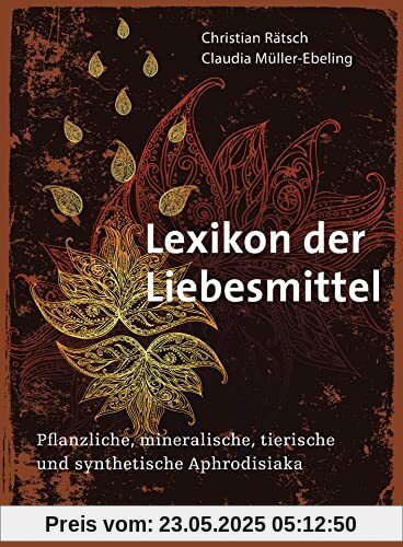 Lexikon der Liebesmittel: Pflanzliche, mineralische, tierische und synthetische Aphrodisiaka