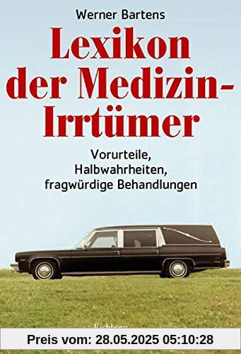 Lexikon der Medizin-Irrtümer. Vorurteile, Halbwahrheiten, fragwürdige Behandlungen.