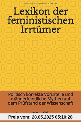 Lexikon der feministischen Irrtümer: Politisch korrekte Vorurteile und männerfeindliche Mythen auf dem Prüfstand der Wissenschaft