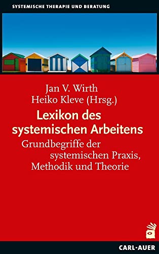 Lexikon des systemischen Arbeitens: Grundbegriffe der systemischen Praxis, Methodik und Theorie (Systemische Therapie)