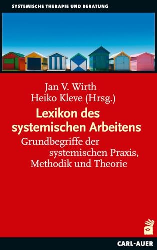 Lexikon des systemischen Arbeitens: Grundbegriffe der systemischen Praxis, Methodik und Theorie (Systemische Therapie)