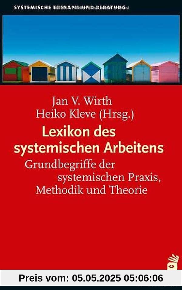 Lexikon des systemischen Arbeitens: Grundbegriffe der systemischen Praxis, Methodik und Theorie (Systemische Therapie)