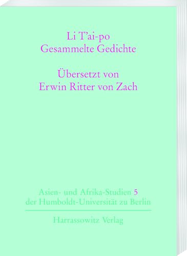 Li T'ai-po - Gesammelte Gedichte: Übersicht über die Übersetzungen des Erwin Ritter von Zach und Wiedergabe der Bücher XI-XV der deutschen Fassung ... der Humboldt-Universität zu Berlin, Band 5)