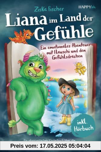 Liana im Land der Gefühle: Ein emotionales Abenteuer mit Flauschi und den Gefühlsdrachen - Ein phantastisches Kinderbuch über die Wahrnehmung und den Umgang mit Gefühlen - Inkl. Hörbuch