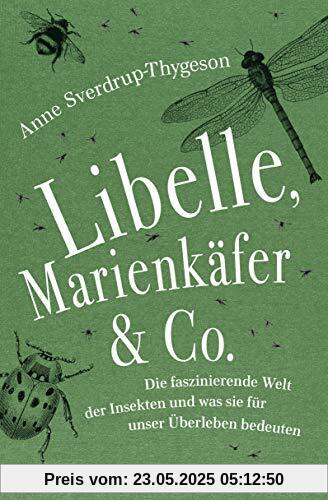 Libelle, Marienkäfer & Co.: Die faszinierende Welt der Insekten und was sie für unser Überleben bedeuten Libelle, Marienkäfer & Co.: Die faszinierende Welt der Insekten und was sie für unser Überleben bedeuten