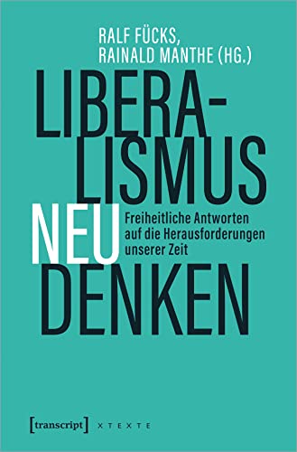Liberalismus neu denken: Freiheitliche Antworten auf die Herausforderungen unserer Zeit (X-Texte zu Kultur und Gesellschaft) von Transcript Verlag