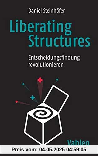 Liberating Structures: Entscheidungsfindung revolutionieren Liberating Structures: Entscheidungsfindung revolutionieren