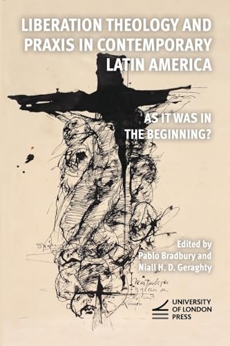 Liberation Theology and Praxis in Contemporary Latin America: As it Was in the Beginning? Liberation Theology and Praxis in Contemporary Latin America: As it Was in the Beginning? von University of London Press