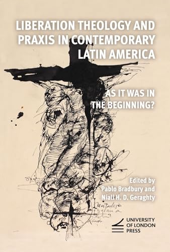 Liberation Theology and Praxis in Contemporary Latin America: As it Was in the Beginning? Liberation Theology and Praxis in Contemporary Latin America: As it Was in the Beginning? von University of London Press