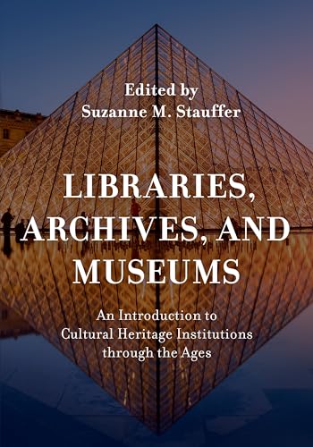 Libraries, Archives, and Museums: An Introduction to Cultural Heritage Institutions through the Ages Libraries, Archives, and Museums: An Introduction to Cultural Heritage Institutions through the Ages