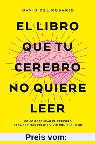 Libro Que Tu Cerebro No Quiere Leer, El: Cómo reeducar el cerebro para ser más feliz y vivir con plenitud (Crecimiento personal)