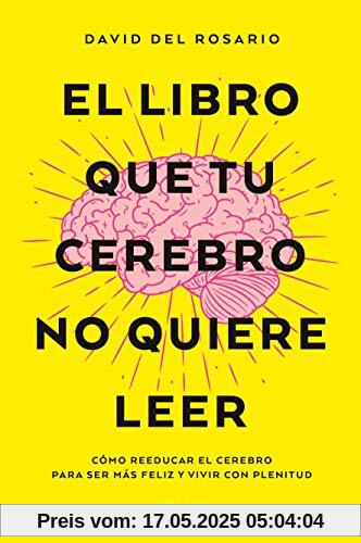 Libro Que Tu Cerebro No Quiere Leer, El: Cómo reeducar el cerebro para ser más feliz y vivir con plenitud (Crecimiento personal)