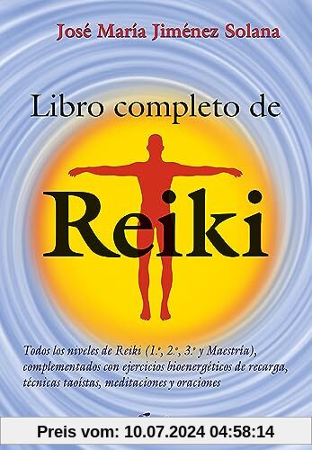 Libro completo de Reiki: Todos los niveles de Reiki (1.º, 2.º, 3.º y Maestría), complementados con ejercicios de recarga bioenergéticos, técnicas taoístas, meditaciones y oraciones (Salud natural)