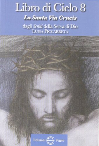 Libro di cielo 8. La santa Via Crucis. Dagli scritti di Luisa Picarreta von Edizioni Segno