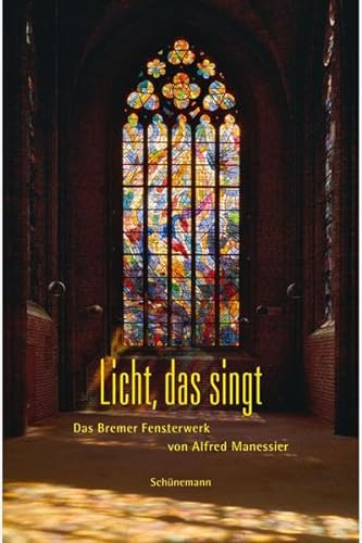 Licht, das singt: Das Bremer Fensterwerk von Alfred Manessier von Schuenemann C.E.